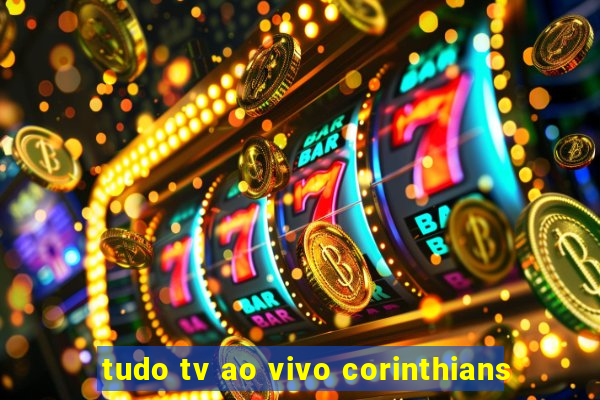 tudo tv ao vivo corinthians